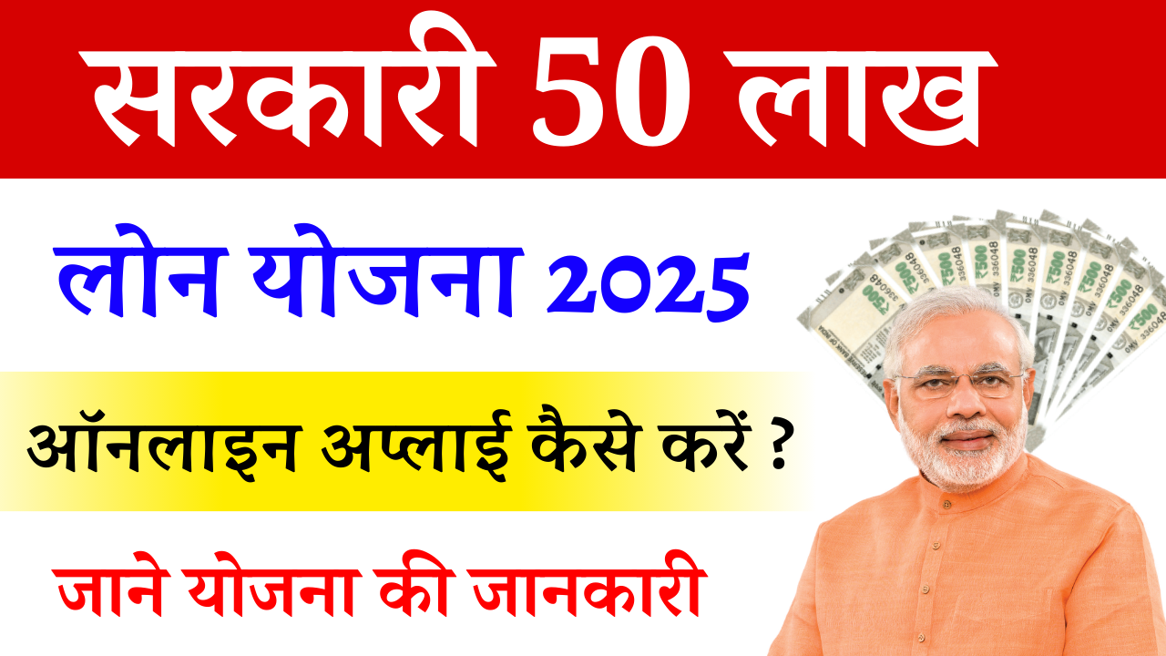 Sarkari 50 Lakh Loan Yojana 2025: बिना गारंटी बिज़नेस लोन कैसे लें? Full Details